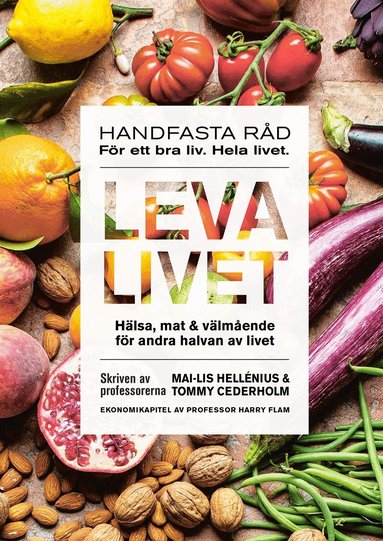 Mai-Lis Hellénius, Tommy Cederholm, Harry Flam - Leva livet : hälsa, mat & välmående för andra halvan av livet, E-bok