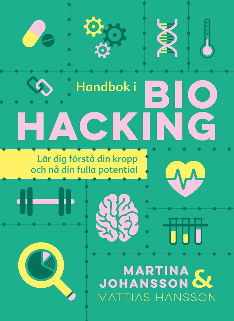 Martina Johansson, Mattias Hansson - Handbok i biohacking : lär dig förstå din kropp och nå din fulla potential, Inbunden