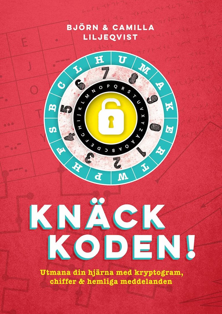 Björn Liljeqvist, Camilla Liljeqvist - Knäck koden! : utmana din hjärna med kryptogram, chiffer och hemliga meddelanden, Häftad