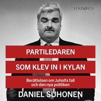 Partiledaren som klev in i kylan: Berttelsen om Juholts fall och den nya politiken