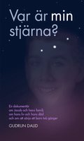 Var är min stjärna? : en dokumentär om Jacob och hans familj, om hans liv och död, om att sörja ett barn två gånger