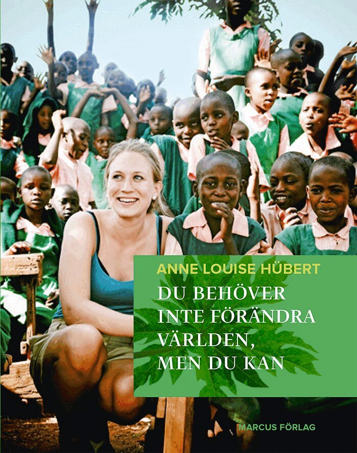 Anne Louise Hübert - Du behöver inte förändra världen, men du kan, Inbunden