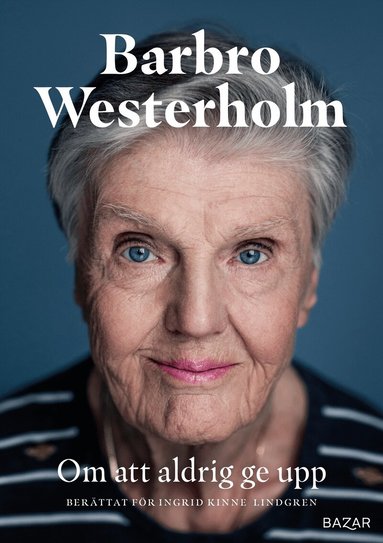 Barbro Westerholm, Ingrid Kinne Lindgren - Om att aldrig ge upp, Inbunden
