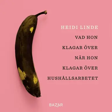 Heidi Linde - Vad hon klagar över när hon klagar över hushållsarbetet, Ljudbok