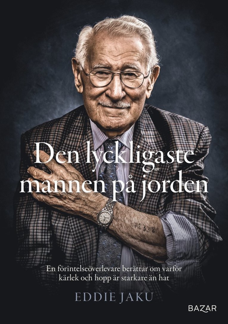 Eddie Jaku - Den lyckligaste mannen på jorden : en förintelseöverlevare berättar om varför kärlek och hopp är starkare än hat, E-bok