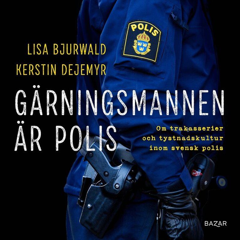 Lisa Bjurwald, Kerstin Dejemyr - Gärningsmannen är polis : Om trakasserier och tystnadskultur inom svensk polis, Ljudbok