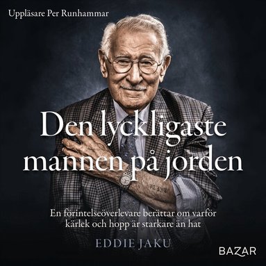 Eddie Jaku - Den lyckligaste mannen på jorden : en förintelseöverlevare berättar om varför kärlek och hopp är starkare än hat, Ljudbok