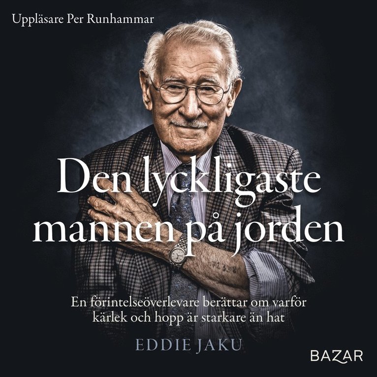 Eddie Jaku - Den lyckligaste mannen på jorden : en förintelseöverlevare berättar om varför kärlek och hopp är starkare än hat, Ljudbok