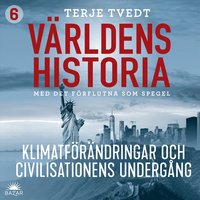 V�rldens historia: Del 6 - Klimatf�r�ndringar och civilisationers underg�ng