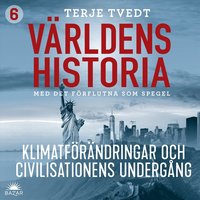 Vrldens historia: Del 6 - Klimatfrndringar och civilisationers undergng