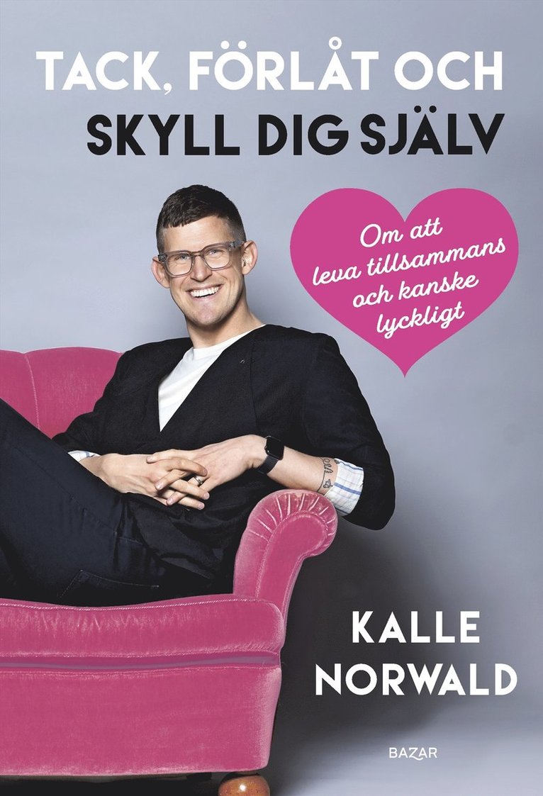 Kalle Norwald - Tack, förlåt och skyll dig själv : Om att leva tillsammans och kanske lyckligt, E-bok