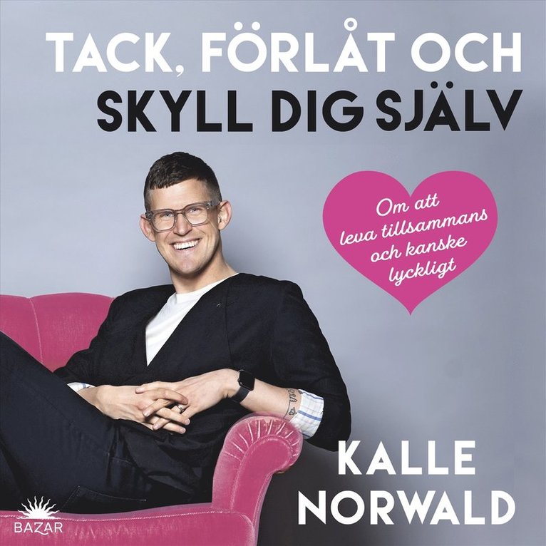 Kalle Norwald - Tack, förlåt och skyll dig själv : Om att leva tillsammans och kanske lyckligt, Ljudbok