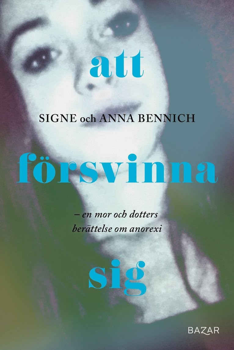 Signe Bennich, Anna Bennich - Att försvinna sig : En mor och dotters berättelse om anorexia, E-bok