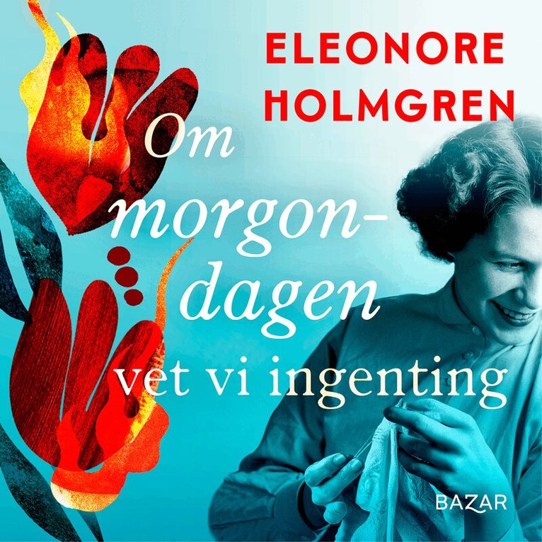Eleonore Holmgren - Om morgondagen vet vi ingenting, Ljudbok