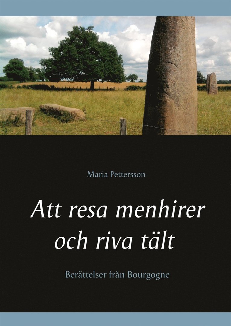 Maria Pettersson - Att resa menhirer och riva tält: Berättelser från Bourgogne, E-bok