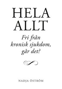Hela allt!: Fri från kronisk sjukdom ? går det?