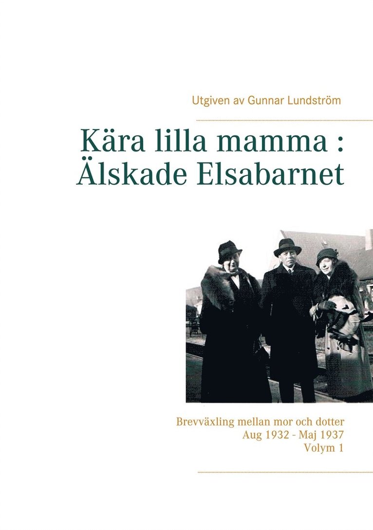 Gunnar Lundström - Kära lilla mamma : Älskade Elsabarnet Vol. 1: Brevväxling mellan mor och dotter. Aug 1932 - Maj 1937, E-bok