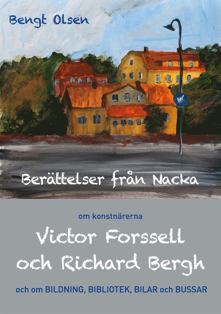 Bengt Olsen - Berättelser från Nacka: om konstnärerna Victor Forssell och Richard Bergh och om bildning, bibliotek, bilar och bussar, E-bok