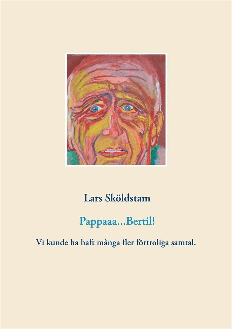 Lars Sköldstam - Pappaaa...Bertil!: Pappa dör ifrån mig och ångern väller in. Vår kärlek var ömsesidig fast styrd av manlig norm. Jag sörjer förtroliga samtal som vi slarvade bort., E-bok