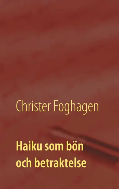 Christer Foghagen - Haiku som bön och betraktelse: - dikter och böner i haikutappning, E-bok
