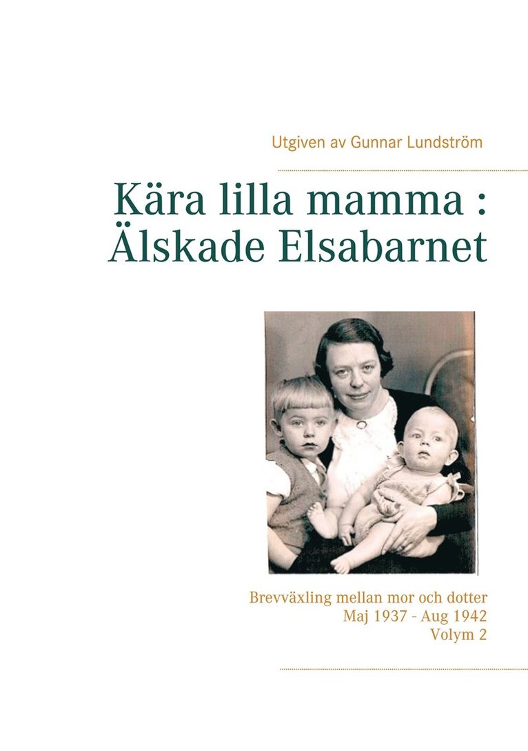 Gunnar Lundström - Kära lilla mamma : Älskade Elsabarnet Vol. 2: Brevväxling mellan mor och dotter. Maj 1937 - Aug 1942, E-bok
