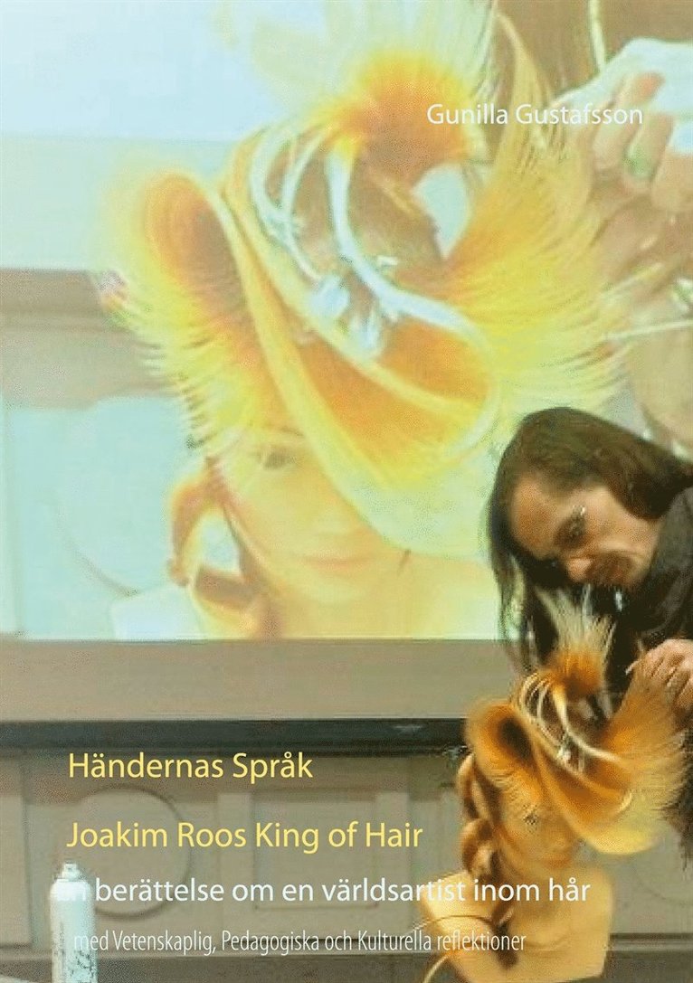 Gunilla Gustafsson - Händernas Språk   Joakim Roos  King of Hair: En berättelse om en världsartist inom hår med Vetenskaplig, Pedagogiska och Kulturelle reflektioner, E-bok
