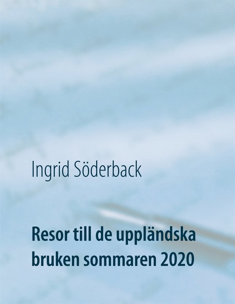 Ingrid Söderback - Resor till de uppländska bruken sommaren 2020: Ett bildreportage, E-bok