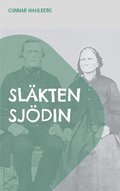 Släkten Sjödin: En släkthistoria från Hälsingland, Ångermanland och Västerbotten från slutet av 1700-talet fram till mitten av 1900-talet