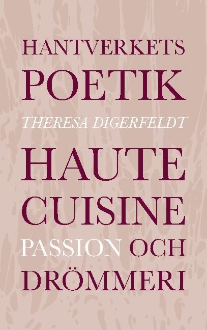 Theresa Digerfeldt - Hantverkets poetik : haute cuisine, passion och drömmeri, Häftad
