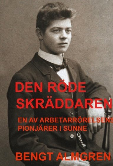 Bengt Almgren - Den röde skräddaren : en av arbetarrörelsens pionjärer i Sunner, Inbunden