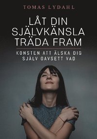 L�t din sj�lvk�nsla tr�da fram : konsten att �lska dig sj�lv oavsett vad