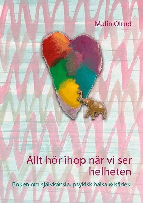 Malin Olrud - Allt hör ihop när vi ser helheten : boken om självkänsla, psykisk hälsa och kärlek, Häftad