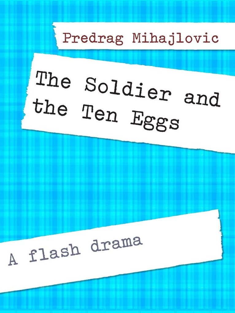 Predrag Mihajlovic - The Soldier and the Ten Eggs: A flash drama, E-bok