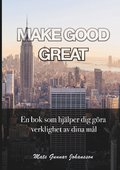 Make Good Great: En bok som hjälper dig göra verklighet av dina mål