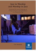 Jazz in Worship and Worship in Jazz : exploring the musical language of Liturgical, Sacred, and Spiritual Jazz in a Postsecular Age