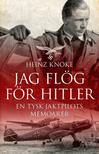 Heinz Knoke - Jag flög för Hitler : en tysk jaktpilots memoarer, E-bok