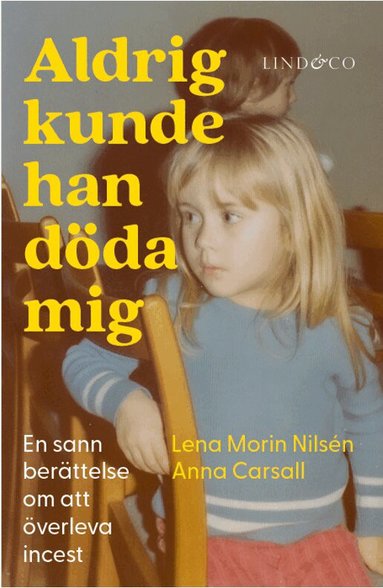 Lena Morin Nilsén, Anna Carsall - Aldrig kunde han döda mig : en sann berättelse om att överleva incest, Inbunden. Tillgänglighet: Lägg till
