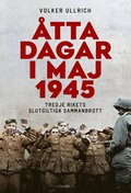 �tta dagar i maj 1945 : tredje rikets slutgiltiga sammanbrott