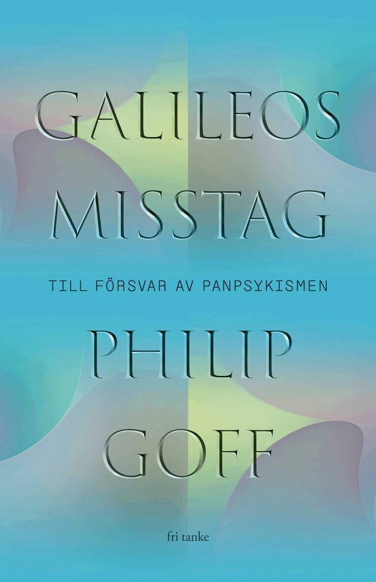 Philip Goff - Galileos misstag : till försvar av panpsykismen, E-bok