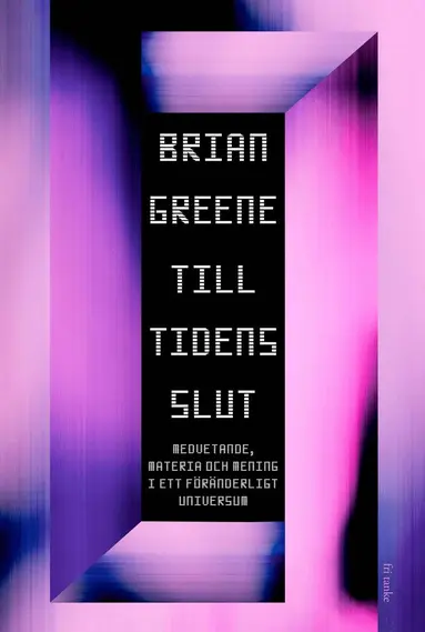 Brian Greene - Till tidens slut : Medvetande, materia och mening i ett föränderligt universum, E-bok