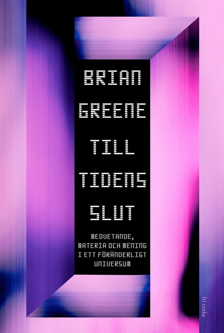 Brian Greene - Till tidens slut : Medvetande, materia och mening i ett föränderligt universum, E-bok