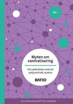 Mattias Lundbäck, Nils Karlson - Myten om centralisering : om sjukvården som ett polycentriskt system, Häftad