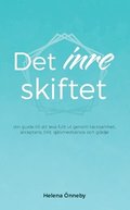 Det inre skiftet : din guide till att leva livet fullt ut genom tacksamhet, acceptans, tillit, sjlvmedknsla och gldje