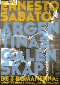 Argentinas galenskap : de tre romanerna - Tunneln ; Om hjältar & gravar ; Abaddon, utplånaren