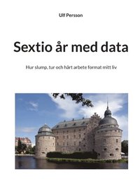 Sextio år med data: Hur slump, tur och hårt arbete format mitt liv
