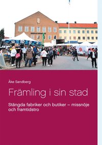 Fr�mling i sin stad: St�ngda fabriker och butiker - missn�je och framtidstro