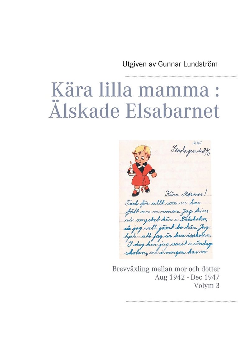 Gunnar Lundström - Kära lilla mamma : Älskade Elsabarnet Vol. 3: Brevväxling mellan mor och dotter. Aug 1942 - Dec 1947, E-bok