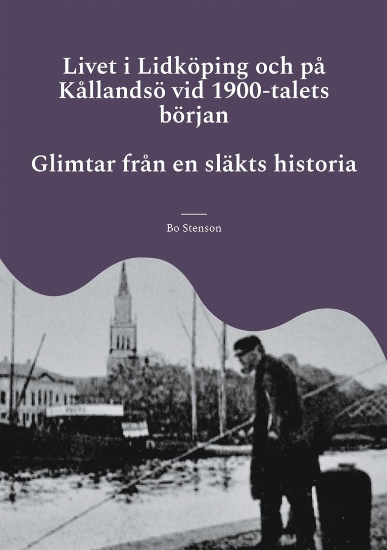 Bo Stenson - Livet i Lidköping och på Kållandsö vid 1900-talets början: Glimtar från en släkts historia, E-bok