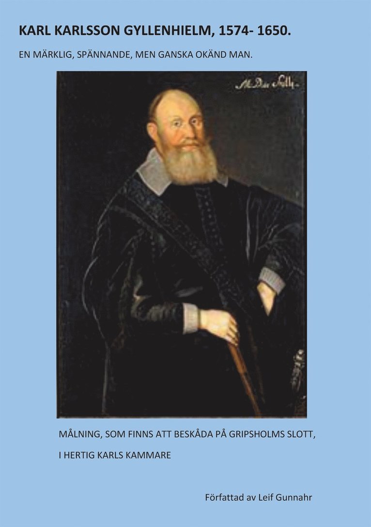Leif Gunnahr - KARL KARLSSON GYLLENHIELM 1574 - 1650: En märklig, spännande, men ganska okänd man, E-bok