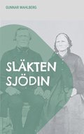 Slkten Sjdin: En slkthistoria frn Hlsingland, ngermanland och Vsterbotten frn slutet av 1700-talet fram till mitten av 1900-talet